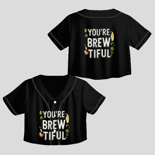 You're Brew-tiful, Awesome Black Crop Top Baseball Jerseys