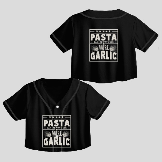 Pasta can always use more garlic Crop Top Baseball Jerseys