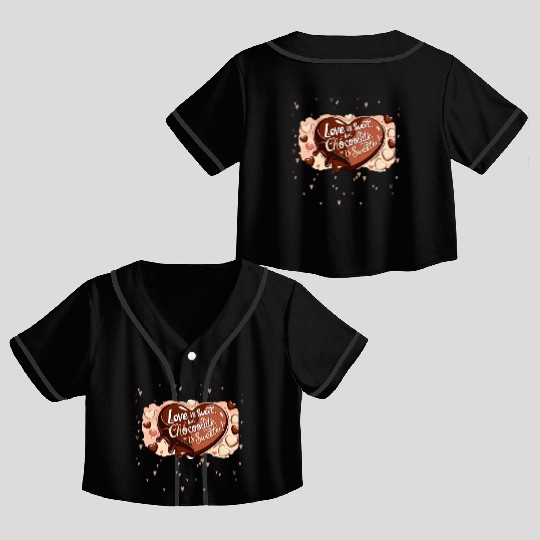 Love is sweet but chocolate is sweeter Crop Top Baseball Jerseys