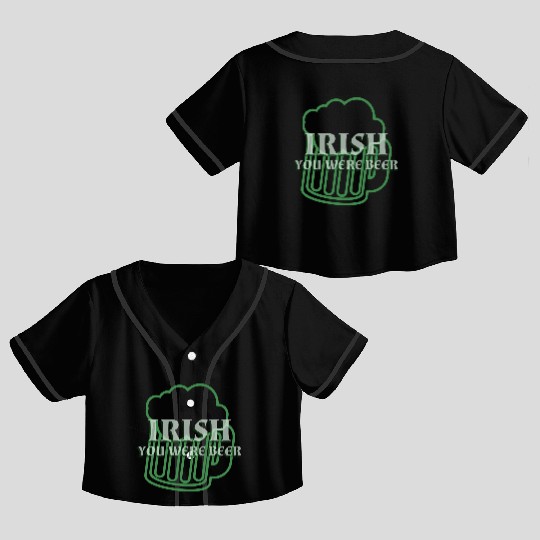 Irish You Were Beer St. Patrick's Day Crop Top Baseball Jerseys
