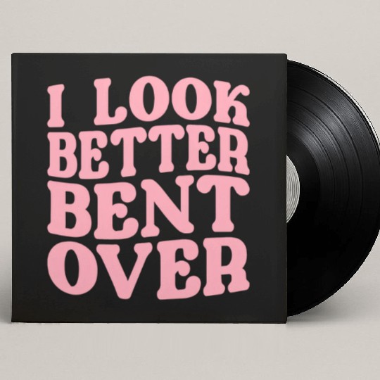 I Look Better Bent Over Custom Vinyl Record Sleeves