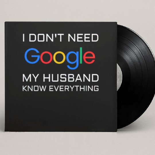 I don t need google my husband know everything Custom Vinyl Record Sleeves