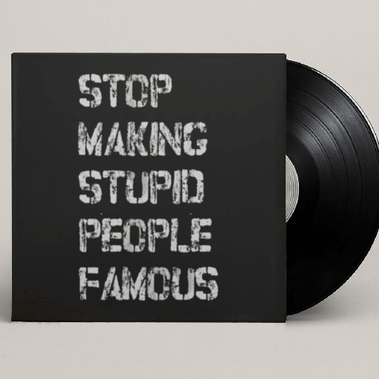 stop making stupid people famous Custom Vinyl Record Sleeves