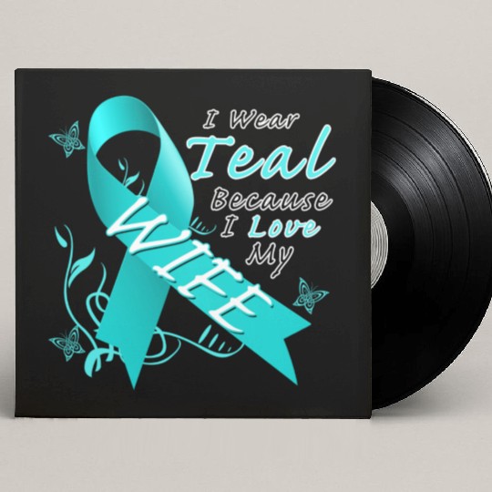 Ovarian Cancer I Wear Teal Because I Love My Wife Custom Vinyl Record Sleeves