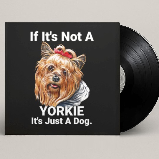 If Its Not A Yorkie Cute Yorkshire Terrier Dog Pet Custom Vinyl Record Sleeves