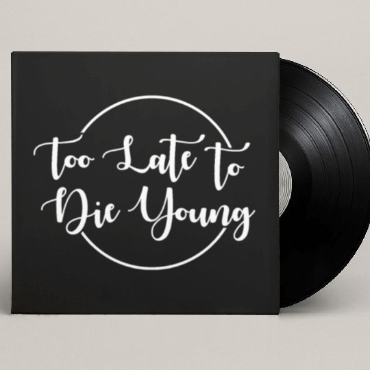 Too Late To Die Young For The 40th Birthday Custom Vinyl Record Sleeves