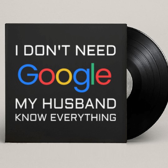 I don t need google my husband know everything Custom Vinyl Record Sleeves