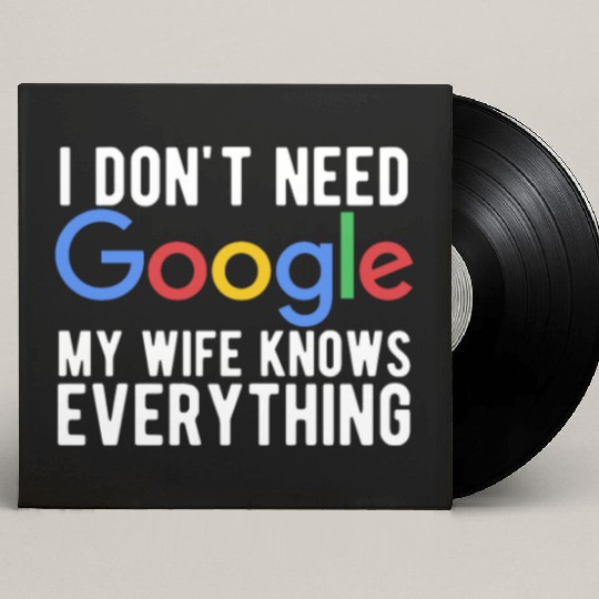 I Don't Need Google My Wife Knows Everything Custom Vinyl Record Sleeves