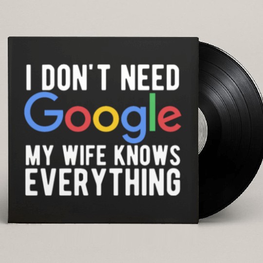 I Don't Need Google My Wife Knows Everything Custom Vinyl Record Sleeves