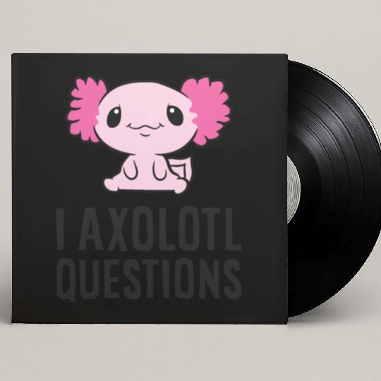 I Axolotl Questions Pet Axolotl Cute Axolotl Custom Vinyl Record Sleeves