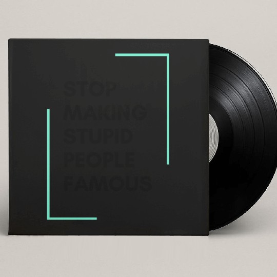 Stop Making Stupid People Famous Custom Vinyl Record Sleeves