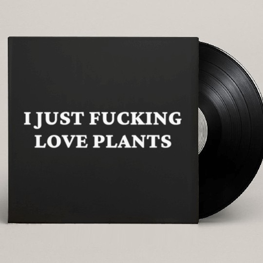 I Just Fucking Love Plants Custom Vinyl Record Sleeves