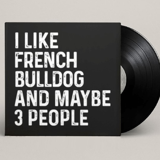 I Like French Bulldog And Maybe 3 People Dog Custom Vinyl Record Sleeves