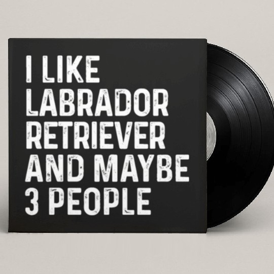 I Like Labrador Retriever And Maybe 3 People Dog Custom Vinyl Record Sleeves