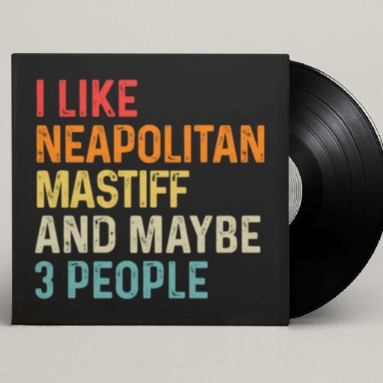 I Like Neapolitan Mastiff And Maybe 3 People Dog Custom Vinyl Record Sleeves