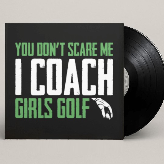 You Dont Scare Me I Coach Girls Golf Funny Coach Custom Vinyl Record Sleeves