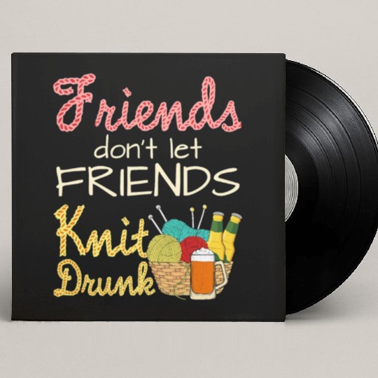 Knitting Friends Don t Let Friends Knit Drunk Custom Vinyl Record Sleeves