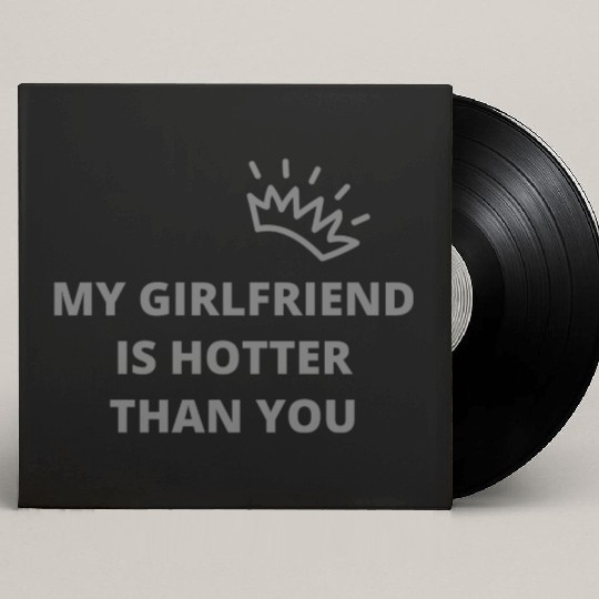 my girlfriend is hotter than you essential Custom Vinyl Record Sleeves