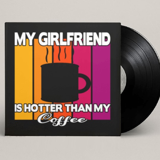 My girlfriend is hotter than my coffee Custom Vinyl Record Sleeves