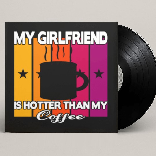 My girlfriend is hotter than my coffee Custom Vinyl Record Sleeves