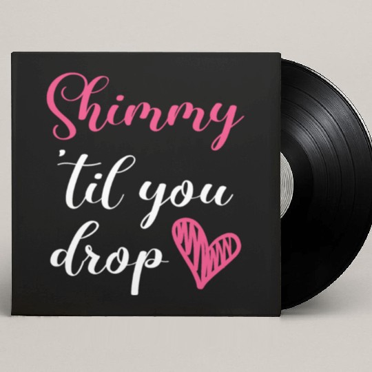 Shimmy 'Til You Drop Belly Dancing Belly Dancer Custom Vinyl Record Sleeves