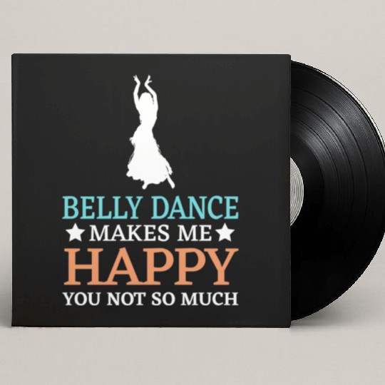 Belly Dance Makes Me Happy You Not So Much Custom Vinyl Record Sleeves