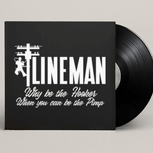 Lineman Why Be The Hooker When You Can Be The Pimp Custom Vinyl Record Sleeves