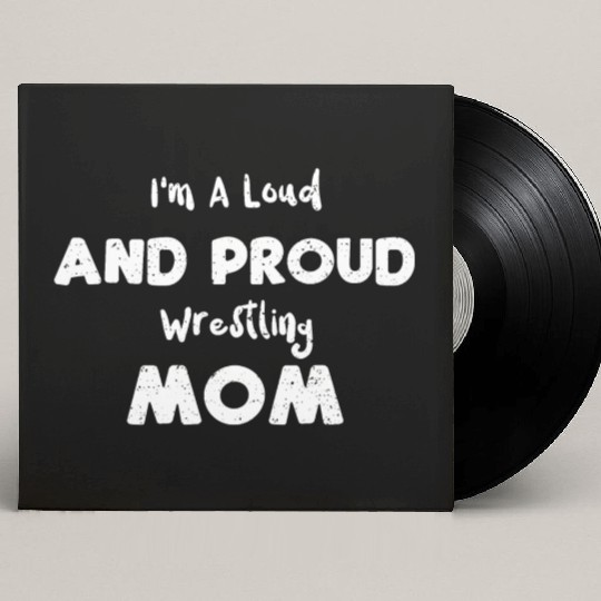 I'm A Loud And Proud Wrestling Mom Custom Vinyl Record Sleeves