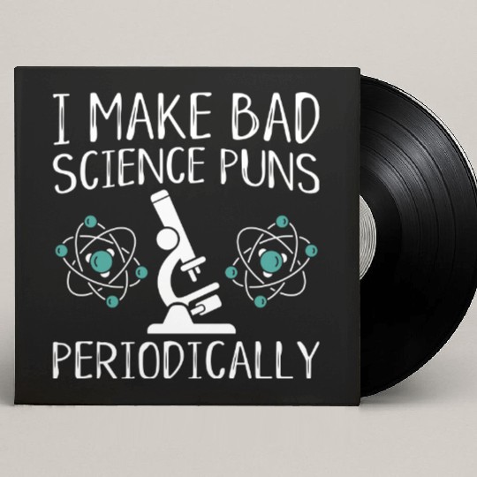 I Make Bad Science Puns Periodically Custom Vinyl Record Sleeves
