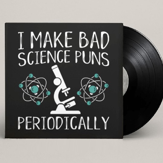 I Make Bad Science Puns Periodically Custom Vinyl Record Sleeves