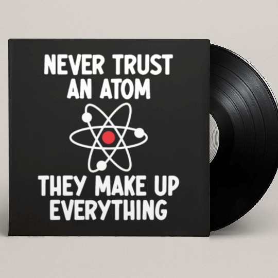 Never Trust An Atom. They Make Up Everything. Custom Vinyl Record Sleeves