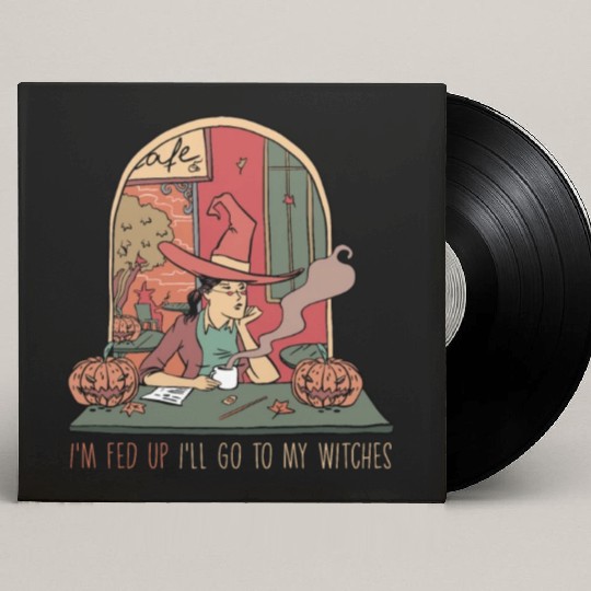 I'm Fed Up I'll Go To My Witches, Halloween Custom Vinyl Record Sleeves