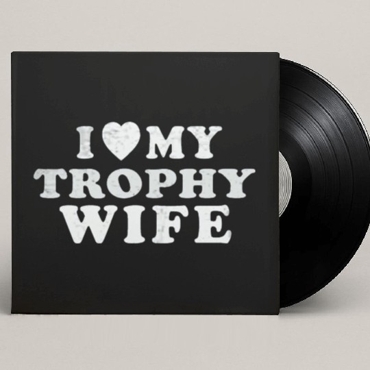 I Love My Trophy Wife Custom Vinyl Record Sleeves