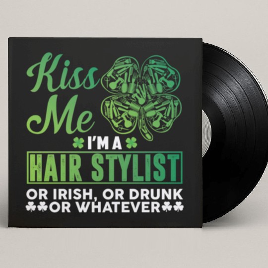 Kiss Me I'm A Hairstylist Or Irish Drunk Whatever Custom Vinyl Record Sleeves