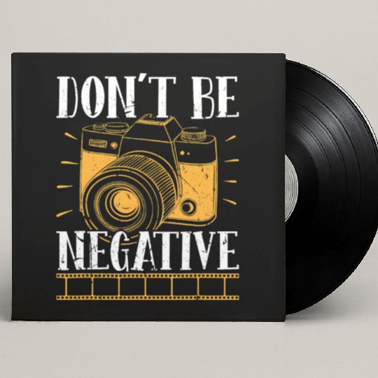 Don t Be Negative Photographer Photography Photo C Custom Vinyl Record Sleeves