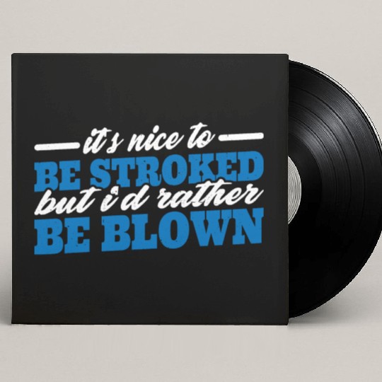 It's Nice To Be Stroked But I'd Rather Be Blown 3 Custom Vinyl Record Sleeves