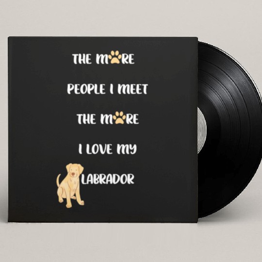 The More People I Meet the More I Love my Labrador Custom Vinyl Record Sleeves