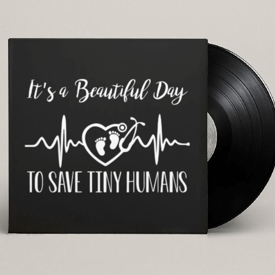 Its A Beautiful Day To Save Tiny Humans Nicu Nurse Custom Vinyl Record Sleeves