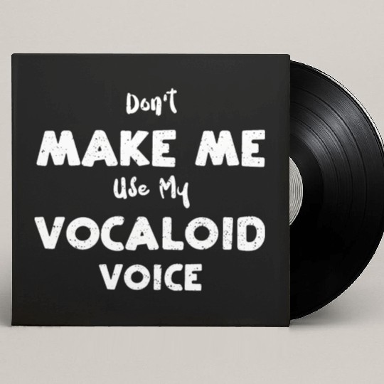 Don't Make Me Use My Vocaloid Voice Custom Vinyl Record Sleeves