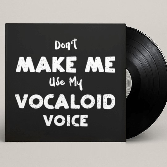 Don't Make Me Use My Vocaloid Voice Custom Vinyl Record Sleeves
