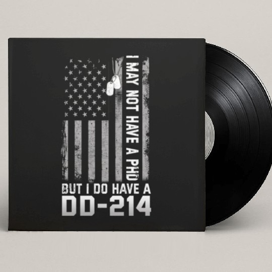 I May Not Have A PhD But Have DD-214 Veterans Custom Vinyl Record Sleeves