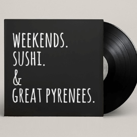 Weekends Sushi And Great Pyrenees Custom Vinyl Record Sleeves