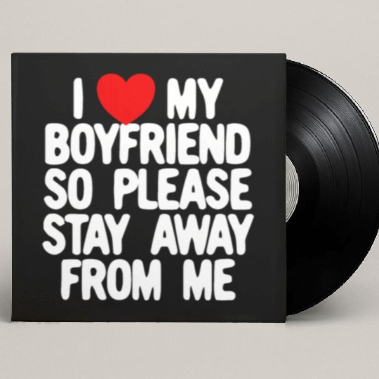 I Love My Boyfriend So Please Stay Away From Memat Custom Vinyl Record Sleeves