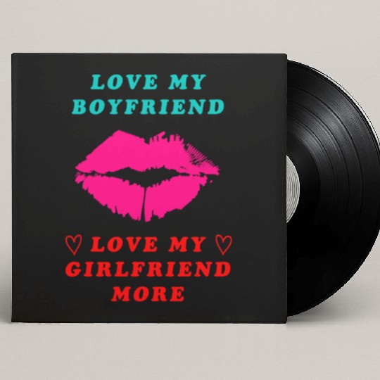 I love My Boyfriend But I Love My Girlfriend More Custom Vinyl Record Sleeves