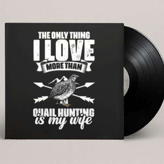 The Only Thing I Love Funny Quail Hunting For A Custom Vinyl Record Sleeves