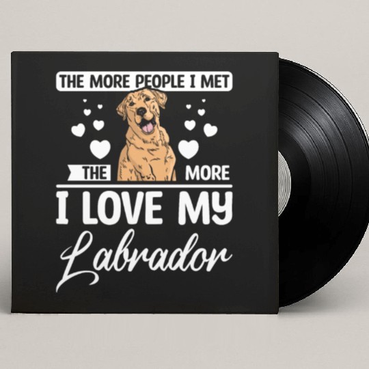 The more people I met the more I love my labrador Custom Vinyl Record Sleeves