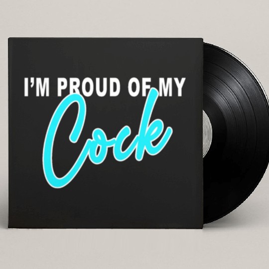 I m proud of my cock Custom Vinyl Record Sleeves