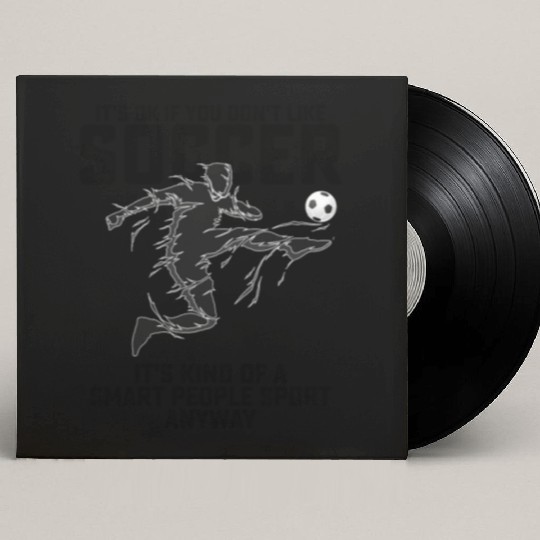 If You Dont Like Soccer Its Kind Of A Smart People Custom Vinyl Record Sleeves