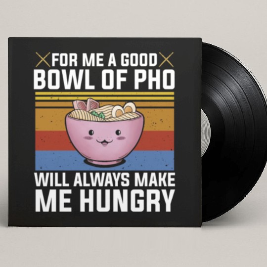 Good Bowl Pho Always Make Me Hungry Vietnam Soup Custom Vinyl Record Sleeves