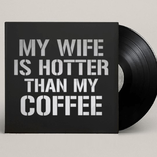 My Wife Is Hotter Than My Coffee Custom Vinyl Record Sleeves